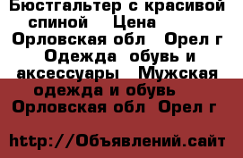 Бюстгальтер с красивой спиной  › Цена ­ 250 - Орловская обл., Орел г. Одежда, обувь и аксессуары » Мужская одежда и обувь   . Орловская обл.,Орел г.